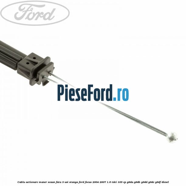 Cablu actionare maner scaun fata 3 usi stanga Ford Focus 2004-2007 1.6 TDCi 109 cp Cablu actionare maner scaun fata 3 usi stanga Ford Focus 2004-2007 1.6 TDCi 109 cp G8DA, G8DB, G8DD, G8DE, G8DF diesel