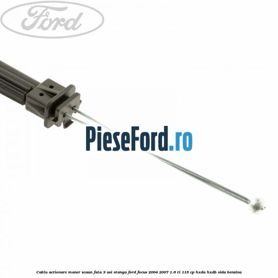 Cablu actionare maner scaun fata 3 usi stanga Ford Focus 2004-2007 1.6 Ti 115 cp HXDA, HXDB, SIDA benzina