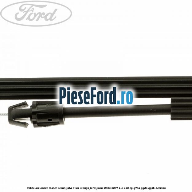 Cablu actionare maner scaun fata 3 usi stanga Ford Focus 2004-2007 1.8 125 cp Cablu actionare maner scaun fata 3 usi stanga Ford Focus 2004-2007 1.8 125 cp Q7DA, QQDA, QQDB benzina
