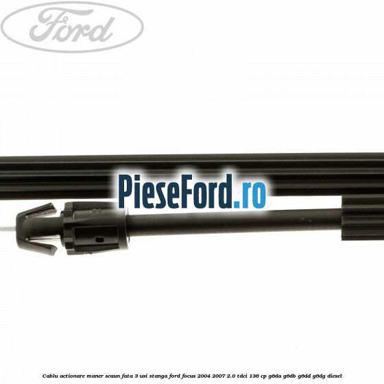 Cablu actionare maner scaun fata 3 usi stanga Ford Focus 2004-2007 2.0 TDCi 136 cp Cablu actionare maner scaun fata 3 usi stanga Ford Focus 2004-2007 2.0 TDCi 136 cp G6DA, G6DB, G6DD, G6DG diesel