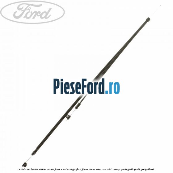 Cablu actionare maner scaun fata 3 usi stanga Ford Focus 2004-2007 2.0 TDCi 136 cp Cablu actionare maner scaun fata 3 usi stanga Ford Focus 2004-2007 2.0 TDCi 136 cp G6DA, G6DB, G6DD, G6DG diesel