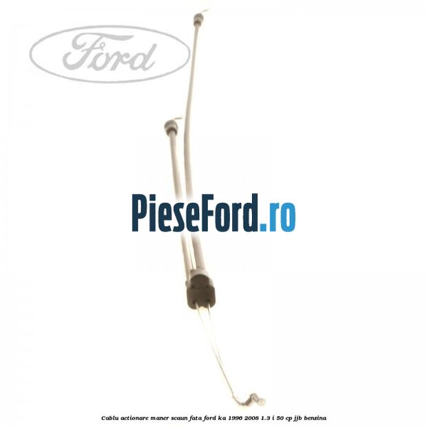 Cablu actionare maner scaun fata Ford Ka 1996-2008 1.3 i 50 cp Cablu actionare maner scaun fata Ford Ka 1996-2008 1.3 i 50 cp JJB benzina