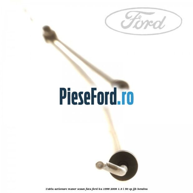 Cablu actionare maner scaun fata Ford Ka 1996-2008 1.3 i 50 cp Cablu actionare maner scaun fata Ford Ka 1996-2008 1.3 i 50 cp JJB benzina