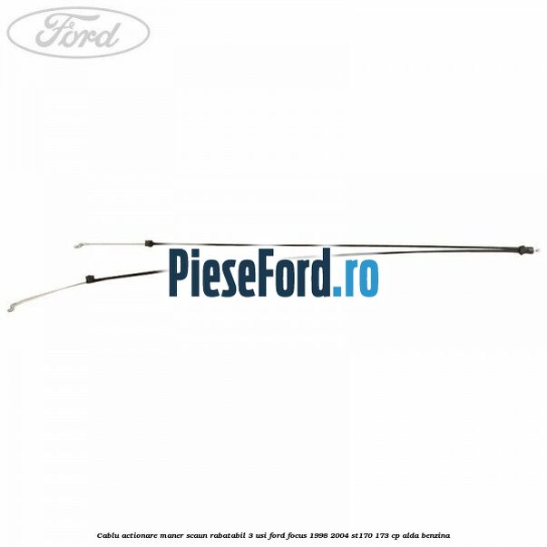 Cablu actionare maner scaun rabatabil 3 usi Ford Focus 1998-2004 ST170 173 cp ALDA benzina