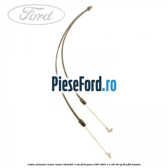 Cablu actionare maner scaun rabatabil 3 usi Ford Puma 1997-2003 1.4 16V 90 cp FHD, FHF benzina