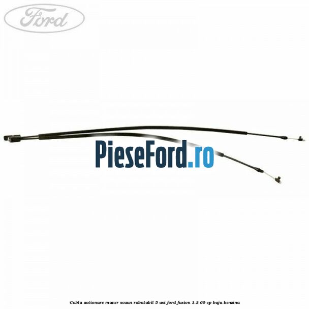 Cablu actionare maner scaun rabatabil 5 usi Ford Fusion 1.3 60 cp Cablu actionare maner scaun rabatabil 5 usi Ford Fusion 1.3 60 cp BAJA benzina