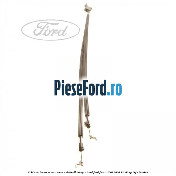 Cablu actionare maner scaun rabatabil dreapta 3 usi Ford Fiesta 2002-2005 1.3 60 cp BAJA benzina