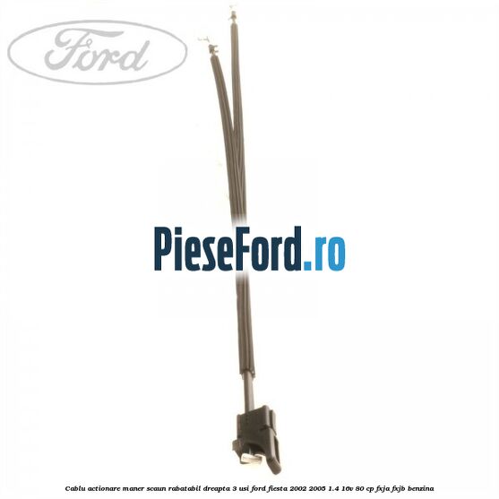 Cablu actionare maner scaun rabatabil dreapta 3 usi Ford Fiesta 2002-2005 1.4 16V 80 cp FXJA, FXJB benzina