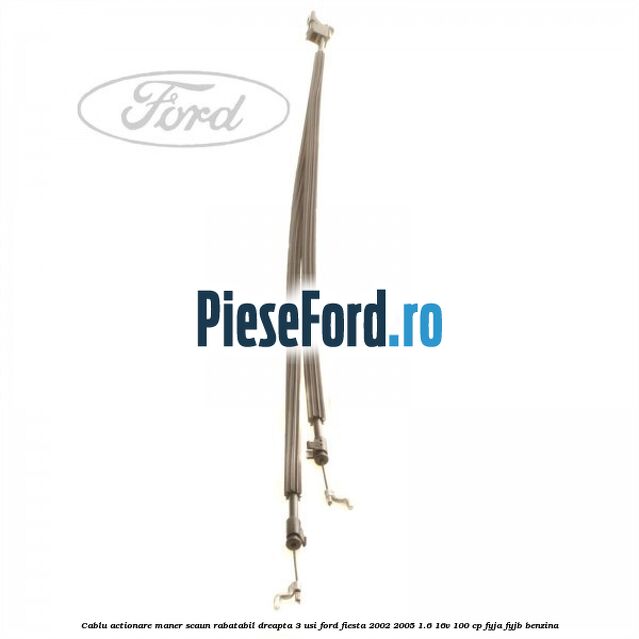 Cablu actionare maner scaun rabatabil dreapta 3 usi Ford Fiesta 2002-2005 1.6 16V 100 cp FYJA, FYJB benzina