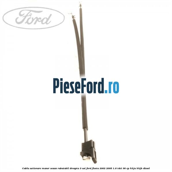 Cablu actionare maner scaun rabatabil dreapta 3 usi Ford Fiesta 2002-2005 1.6 TDCi 90 cp HHJA, HHJB diesel