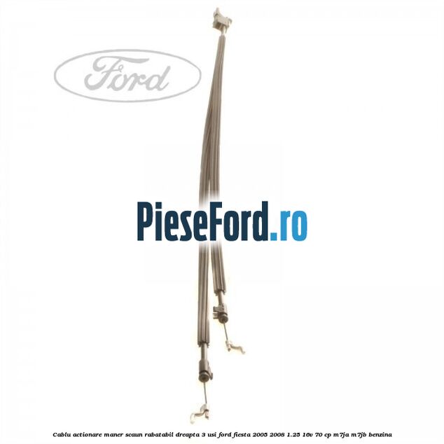 Cablu actionare maner scaun rabatabil dreapta 3 usi Ford Fiesta 2005-2008 1.25 16V 70 cp M7JA, M7JB benzina