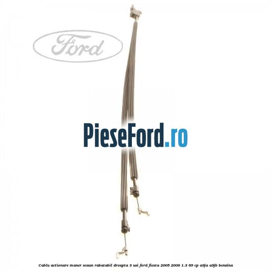 Cablu actionare maner scaun rabatabil dreapta 3 usi Ford Fiesta 2005-2008 1.3 69 cp A9JA, A9JB benzina