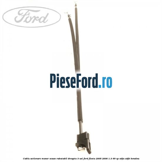 Cablu actionare maner scaun rabatabil dreapta 3 usi Ford Fiesta 2005-2008 1.3 69 cp A9JA, A9JB benzina