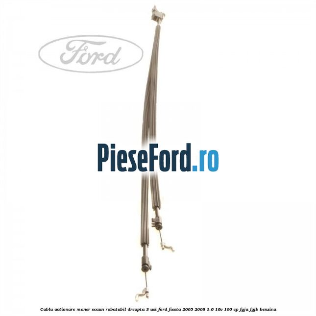 Cablu actionare maner scaun rabatabil dreapta 3 usi Ford Fiesta 2005-2008 1.6 16V 100 cp FYJA, FYJB benzina