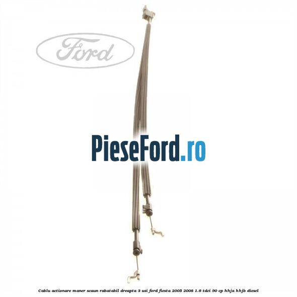 Cablu actionare maner scaun rabatabil dreapta 3 usi Ford Fiesta 2005-2008 1.6 TDCi 90 cp HHJA, HHJB diesel
