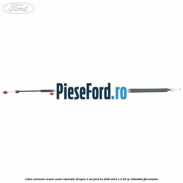 Cablu actionare maner scaun rabatabil dreapta 3 usi Ford Ka 2009-2016 1.2 69 cp 169A4000, FP4 benzina
