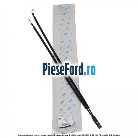 Cablu actionare maner scaun rabatabil stanga 3 usi Ford Fiesta 2005-2008 1.25 16V 75 cp FUJA, FUJB benzina