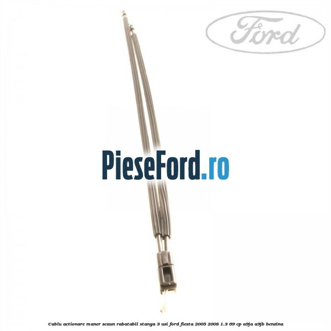 Cablu actionare maner scaun rabatabil stanga 3 usi Ford Fiesta 2005-2008 1.3 69 cp A9JA, A9JB benzina