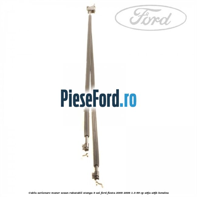 Cablu actionare maner scaun rabatabil stanga 3 usi Ford Fiesta 2005-2008 1.3 69 cp A9JA, A9JB benzina