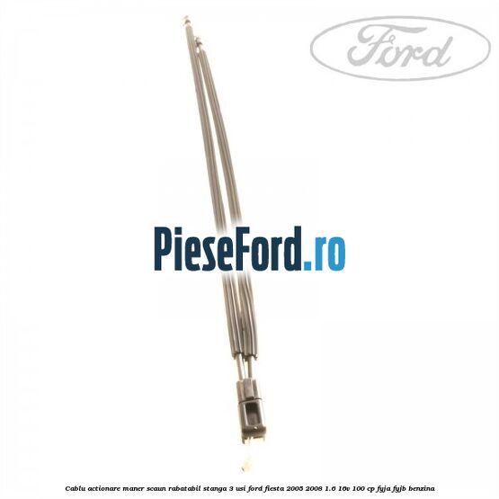 Cablu actionare maner scaun rabatabil stanga 3 usi Ford Fiesta 2005-2008 1.6 16V 100 cp FYJA, FYJB benzina