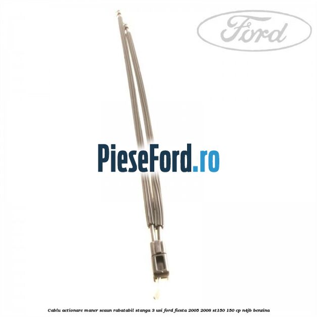 Cablu actionare maner scaun rabatabil stanga 3 usi Ford Fiesta 2005-2008 ST150 150 cp N4JB benzina