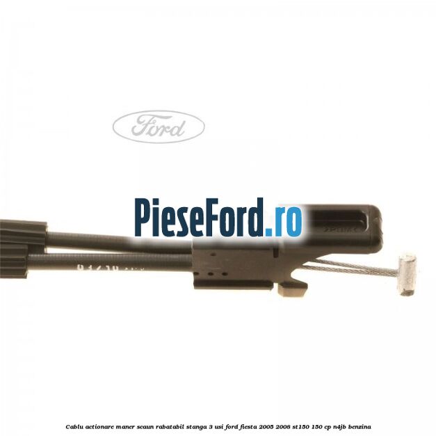Cablu actionare maner scaun rabatabil stanga 3 usi Ford Fiesta 2005-2008 ST150 150 cp N4JB benzina