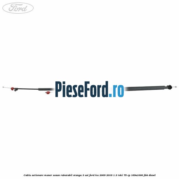 Cablu actionare maner scaun rabatabil stanga 3 usi Ford Ka 2009-2016 1.3 TDCi 75 cp 169A1000, FD4 diesel