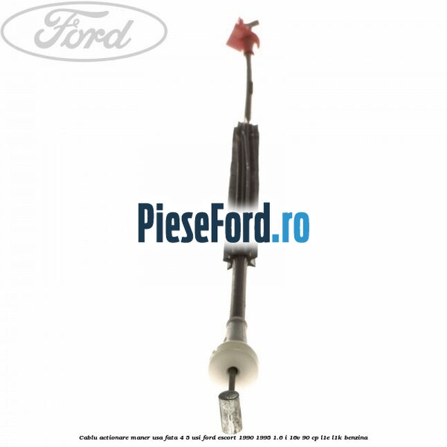 Cablu actionare maner usa fata 4/5 usi Ford Escort 1990-1995 1.6 i 16V 90 cp L1E, L1K benzina