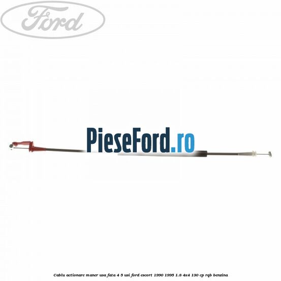 Cablu actionare maner usa fata 4/5 usi Ford Escort 1990-1995 1.8 4x4 130 cp RQB benzina