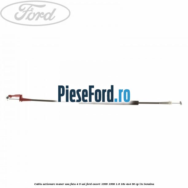Cablu actionare maner usa fata 4/5 usi Ford Escort 1995-1998 1.6 16V 4x4 90 cp L1E benzina