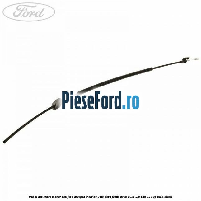 Cablu actionare maner usa fata dreapta interior 3 usi Ford Focus 2008-2011 2.0 TDCi 110 cp IXDA diesel