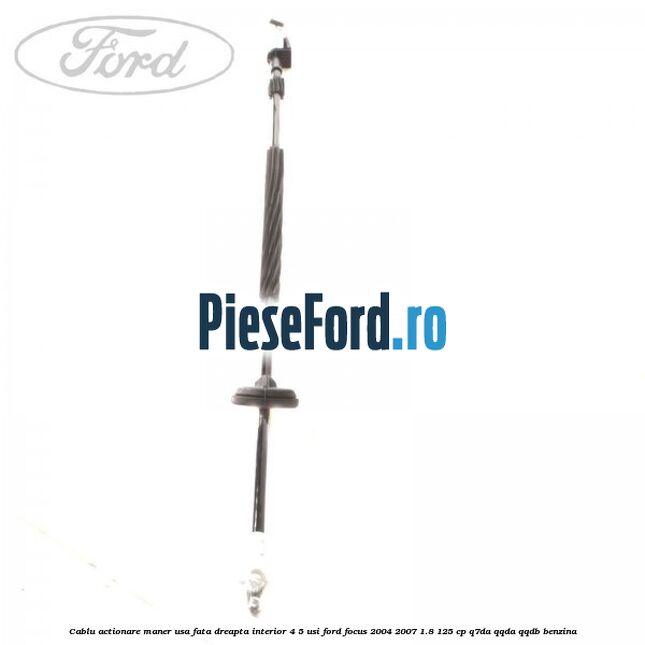 Cablu actionare maner usa fata dreapta interior 4/5 usi Ford Focus 2004-2007 1.8 125 cp Q7DA, QQDA, QQDB benzina