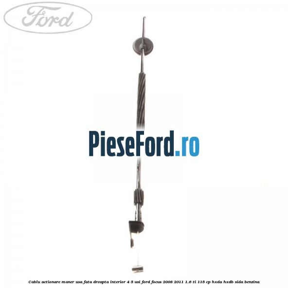 Cablu actionare maner usa fata dreapta interior 4/5 usi Ford Focus 2008-2011 1.6 Ti 115 cp HXDA, HXDB, SIDA benzina