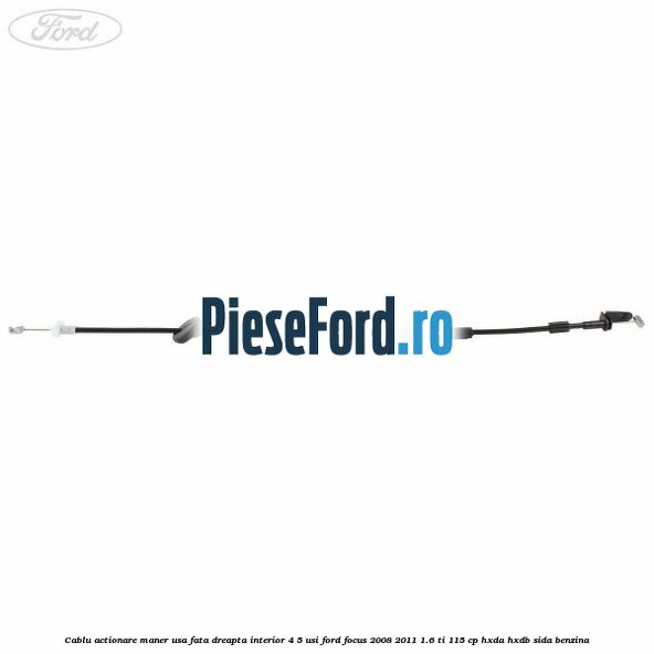 Cablu actionare maner usa fata dreapta interior 4/5 usi Ford Focus 2008-2011 1.6 Ti 115 cp HXDA, HXDB, SIDA benzina