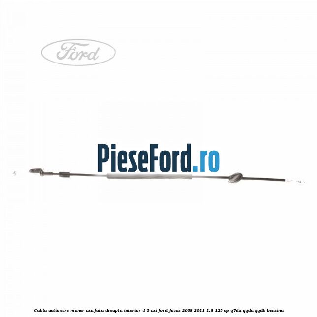 Cablu actionare maner usa fata dreapta interior 4/5 usi Ford Focus 2008-2011 1.8 125 cp Q7DA, QQDA, QQDB benzina
