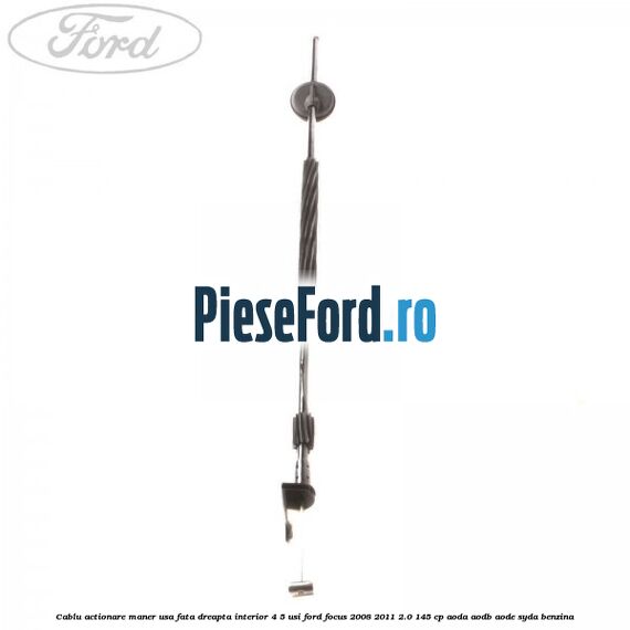 Cablu actionare maner usa fata dreapta interior 4/5 usi Ford Focus 2008-2011 2.0 145 cp AODA, AODB, AODE, SYDA benzina
