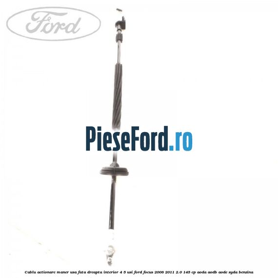 Cablu actionare maner usa fata dreapta interior 4/5 usi Ford Focus 2008-2011 2.0 145 cp AODA, AODB, AODE, SYDA benzina