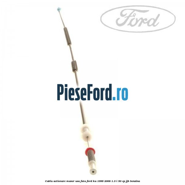 Cablu actionare maner usa fata Ford Ka 1996-2008 1.3 i 50 cp JJB benzina