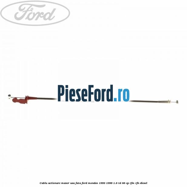 Cablu actionare maner usa fata Ford Mondeo 1993-1996 1.8 TD 88 cp RFM, RFN diesel