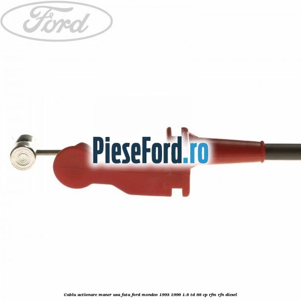 Cablu actionare maner usa fata Ford Mondeo 1993-1996 1.8 TD 88 cp RFM, RFN diesel