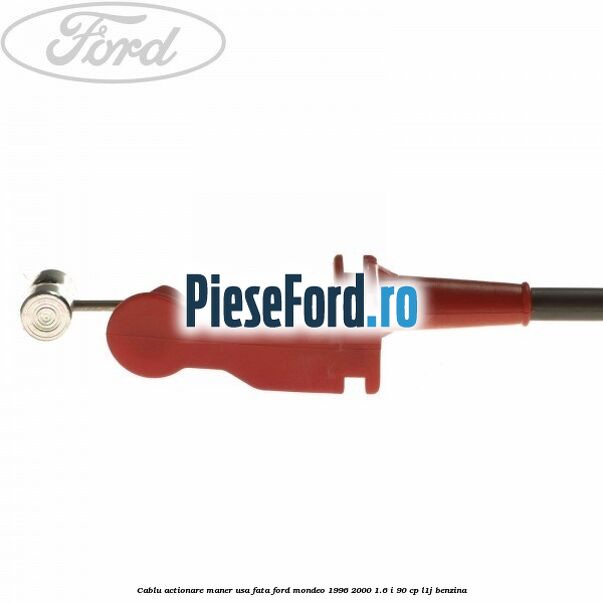 Cablu actionare maner usa fata Ford Mondeo 1996-2000 1.6 i 90 cp L1J benzina
