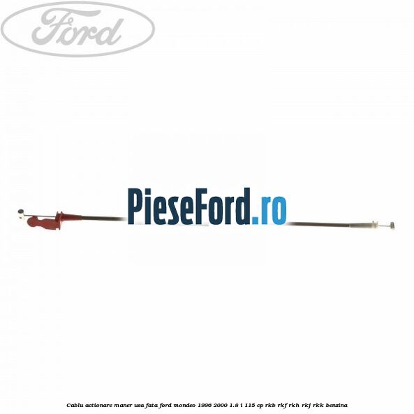 Cablu actionare maner usa fata Ford Mondeo 1996-2000 1.8 i 115 cp RKB, RKF, RKH, RKJ, RKK benzina