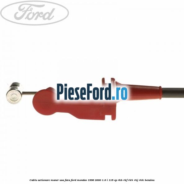 Cablu actionare maner usa fata Ford Mondeo 1996-2000 1.8 i 115 cp RKB, RKF, RKH, RKJ, RKK benzina