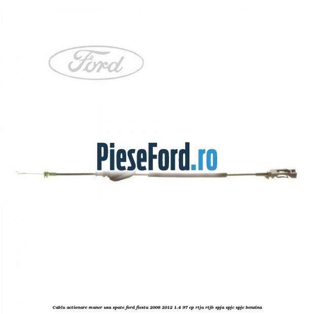 Cablu actionare maner usa spate Ford Fiesta 2008-2012 1.4 97 cp