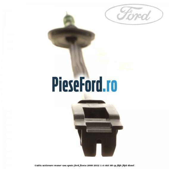 Cablu actionare maner usa spate Ford Fiesta 2008-2012 1.4 TDCi 68 cp Cablu actionare maner usa spate Ford Fiesta 2008-2012 1.4 TDCi 68 cp F6JB, F6JD diesel