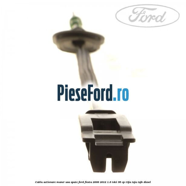 Cablu actionare maner usa spate Ford Fiesta 2008-2012 1.6 TDCi 95 cp T3JA, TZJA, TZJB diesel
