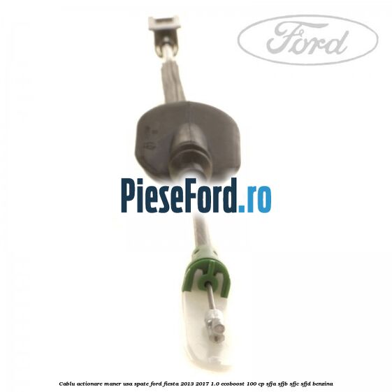 Cablu actionare maner usa spate Ford Fiesta 2013-2017 1.0 EcoBoost 100 cp SFJA, SFJB, SFJC, SFJD benzina