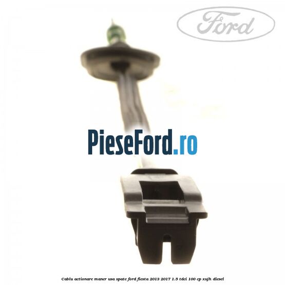 Cablu actionare maner usa spate Ford Fiesta 2013-2017 1.5 TDCi 100 cp Cablu actionare maner usa spate Ford Fiesta 2013-2017 1.5 TDCi 100 cp XUJH diesel
