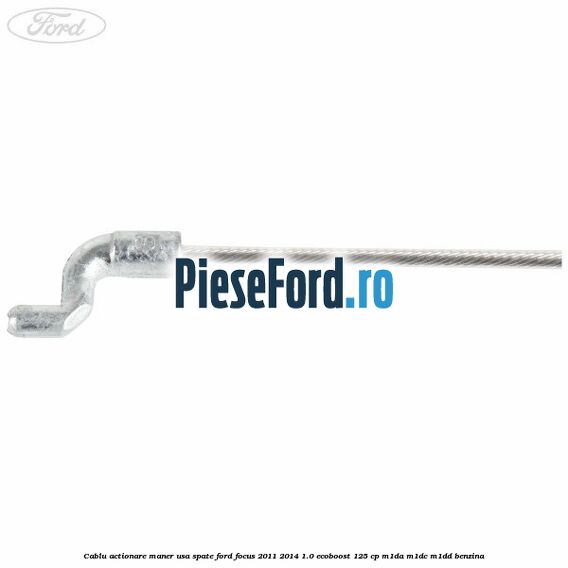 Cablu actionare maner usa spate Ford Focus 2011-2014 1.0 EcoBoost 125 cp M1DA, M1DC, M1DD benzina