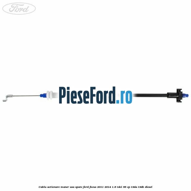 Cablu actionare maner usa spate Ford Focus 2011-2014 1.6 TDCi 95 cp T3DA, T3DB diesel